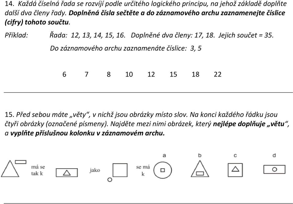 Doplněné dva členy: 17, 18. Jejich součet = 35. Do záznamového archu zaznamenáte číslice: 3, 5 6 7 8 10 12 15 18 22 15.