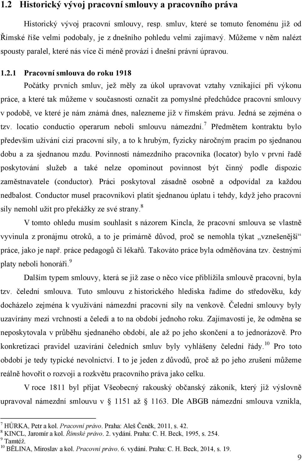 2.1 Pracovní smlouva do roku 1918 Počátky prvních smluv, jež měly za úkol upravovat vztahy vznikající při výkonu práce, a které tak můžeme v současnosti označit za pomyslné předchůdce pracovní