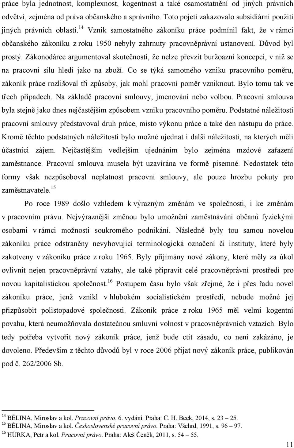 14 Vznik samostatného zákoníku práce podmínil fakt, že v rámci občanského zákoníku z roku 1950 nebyly zahrnuty pracovněprávní ustanovení. Důvod byl prostý.