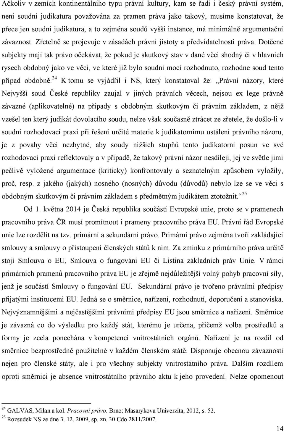 Dotčené subjekty mají tak právo očekávat, že pokud je skutkový stav v dané věci shodný či v hlavních rysech obdobný jako ve věci, ve které již bylo soudní mocí rozhodnuto, rozhodne soud tento případ