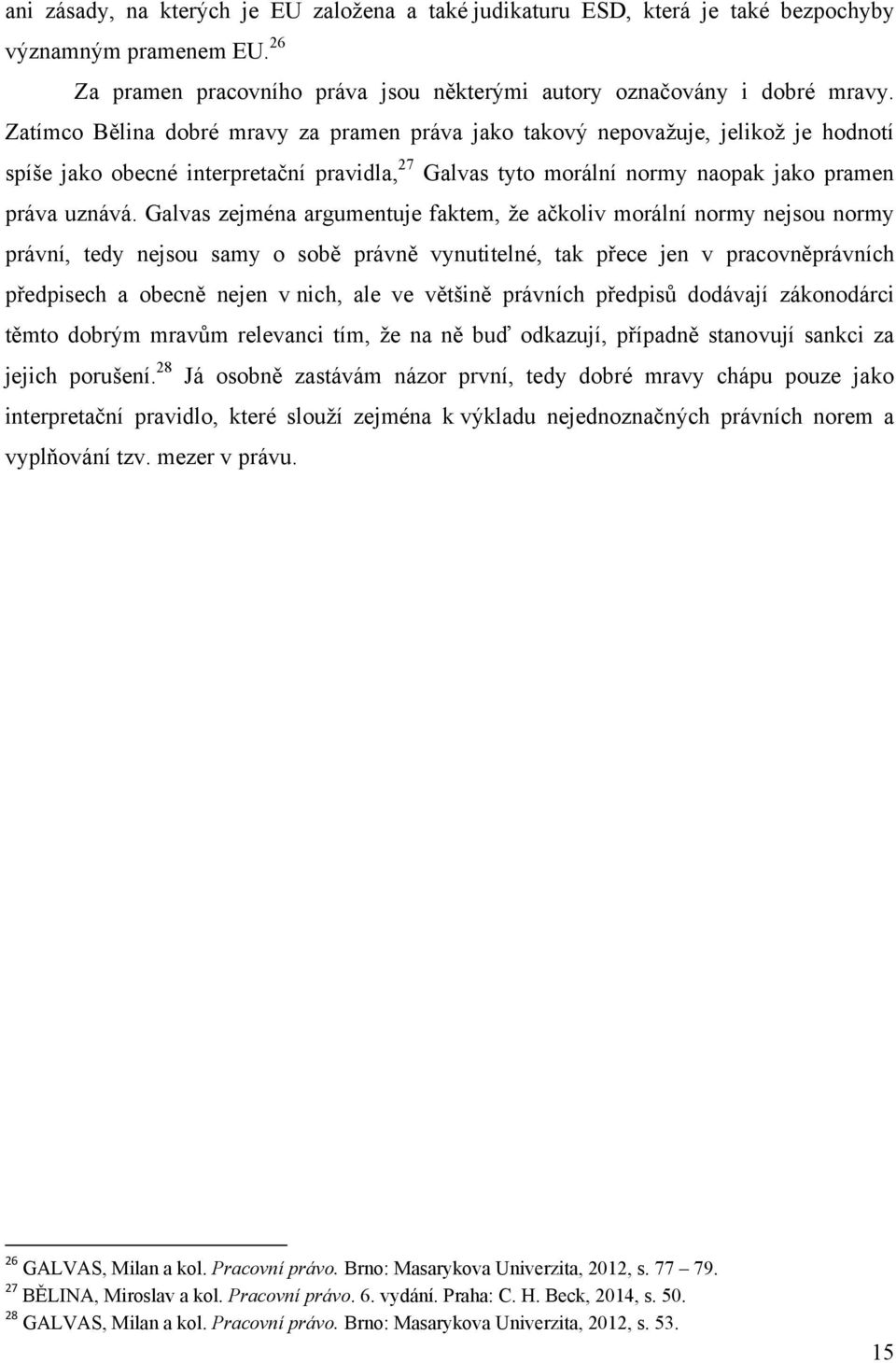 Galvas zejména argumentuje faktem, že ačkoliv morální normy nejsou normy právní, tedy nejsou samy o sobě právně vynutitelné, tak přece jen v pracovněprávních předpisech a obecně nejen v nich, ale ve