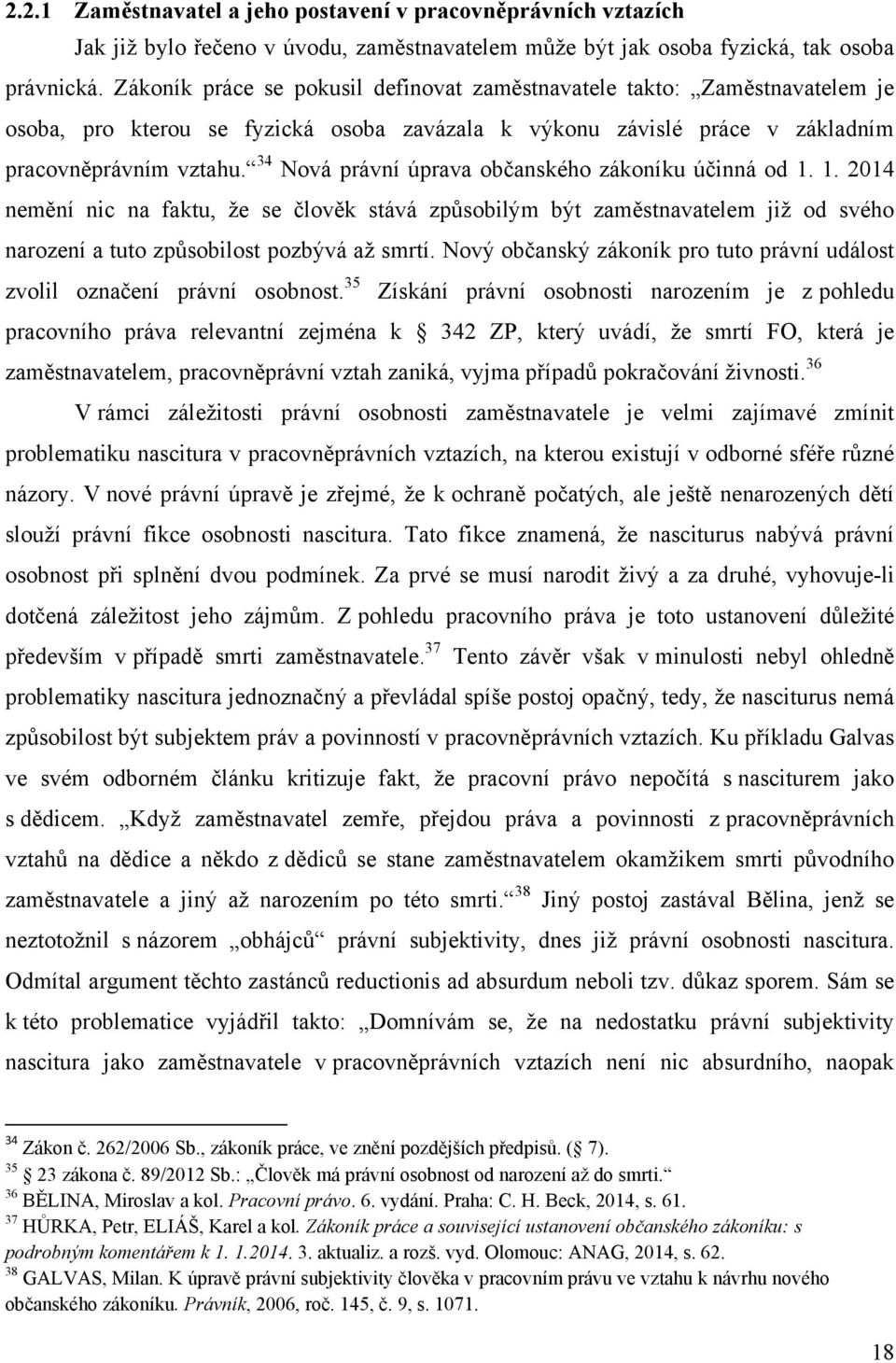 34 Nová právní úprava občanského zákoníku účinná od 1. 1. 2014 nemění nic na faktu, že se člověk stává způsobilým být zaměstnavatelem již od svého narození a tuto způsobilost pozbývá až smrtí.