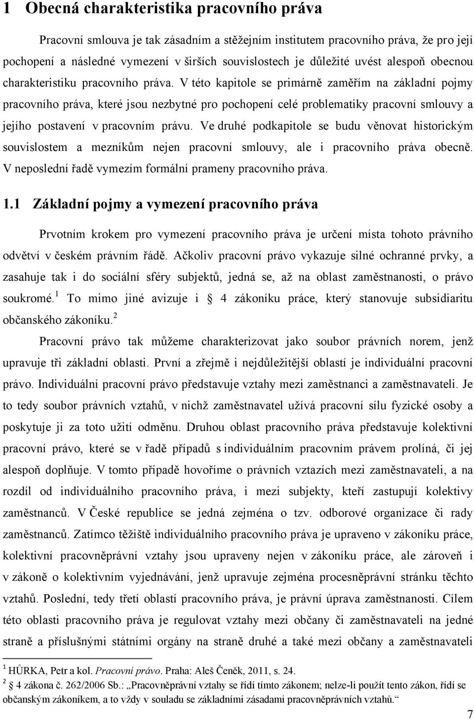 V této kapitole se primárně zaměřím na základní pojmy pracovního práva, které jsou nezbytné pro pochopení celé problematiky pracovní smlouvy a jejího postavení v pracovním právu.