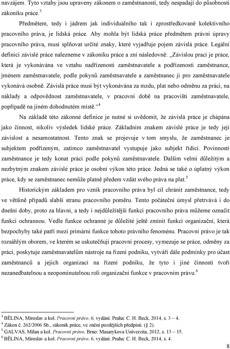 Aby mohla být lidská práce předmětem právní úpravy pracovního práva, musí splňovat určité znaky, které vyjadřuje pojem závislá práce.