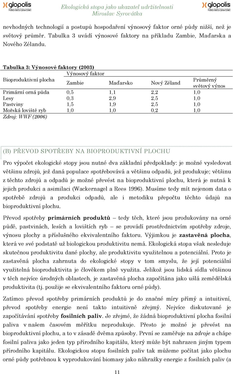 ryb 1,0 1,0 0,2 1,0 Zdroj: WWF (2006) Průměrný světový výnos (B) PŘEVOD SPOTŘEBY NA BIOPRODUKTIVNÍ PLOCHU Pro výpočet ekologické stopy jsou nutné dva základní předpoklady: je moţné vysledovat většinu