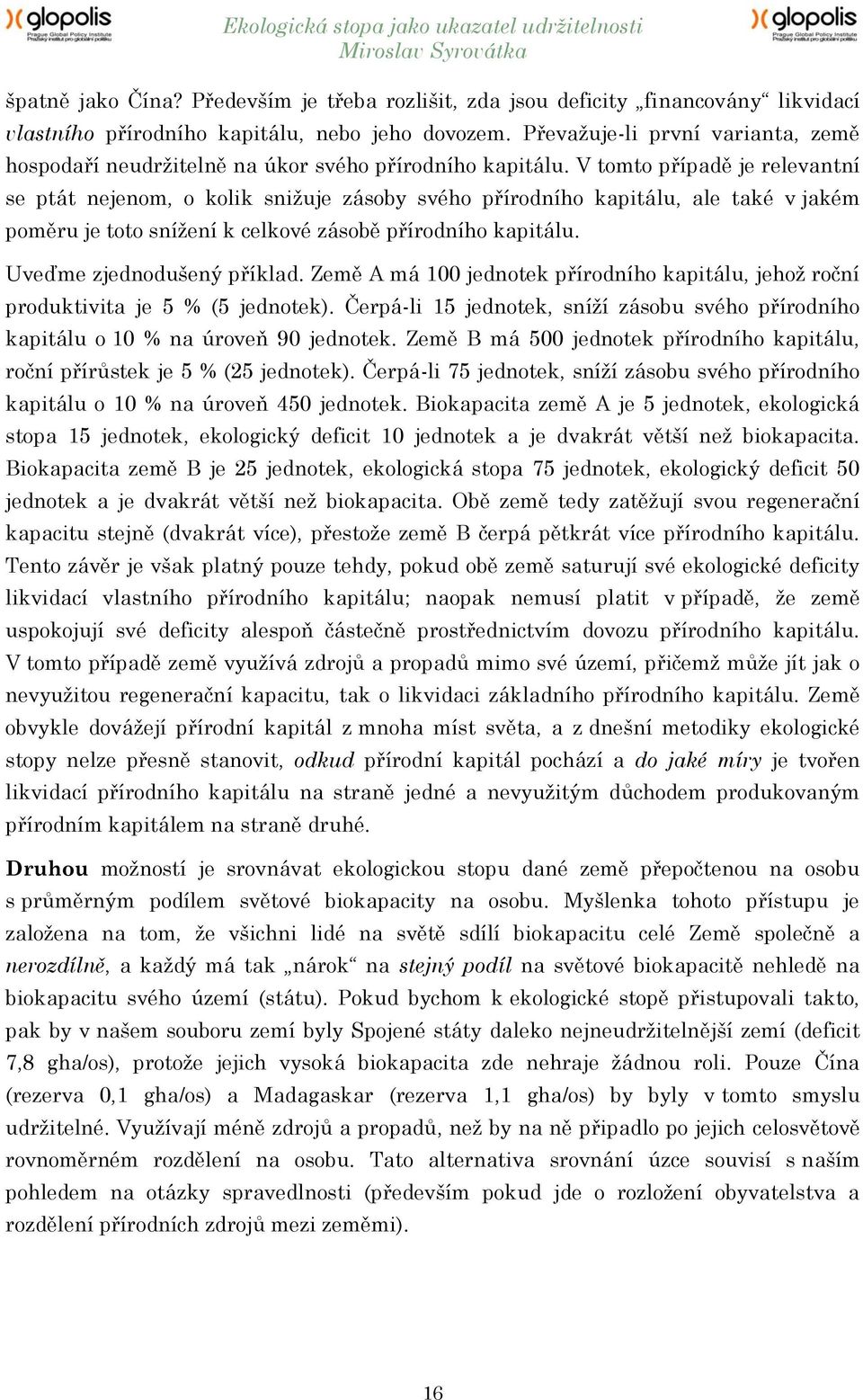 V tomto případě je relevantní se ptát nejenom, o kolik sniţuje zásoby svého přírodního kapitálu, ale také v jakém poměru je toto sníţení k celkové zásobě přírodního kapitálu.