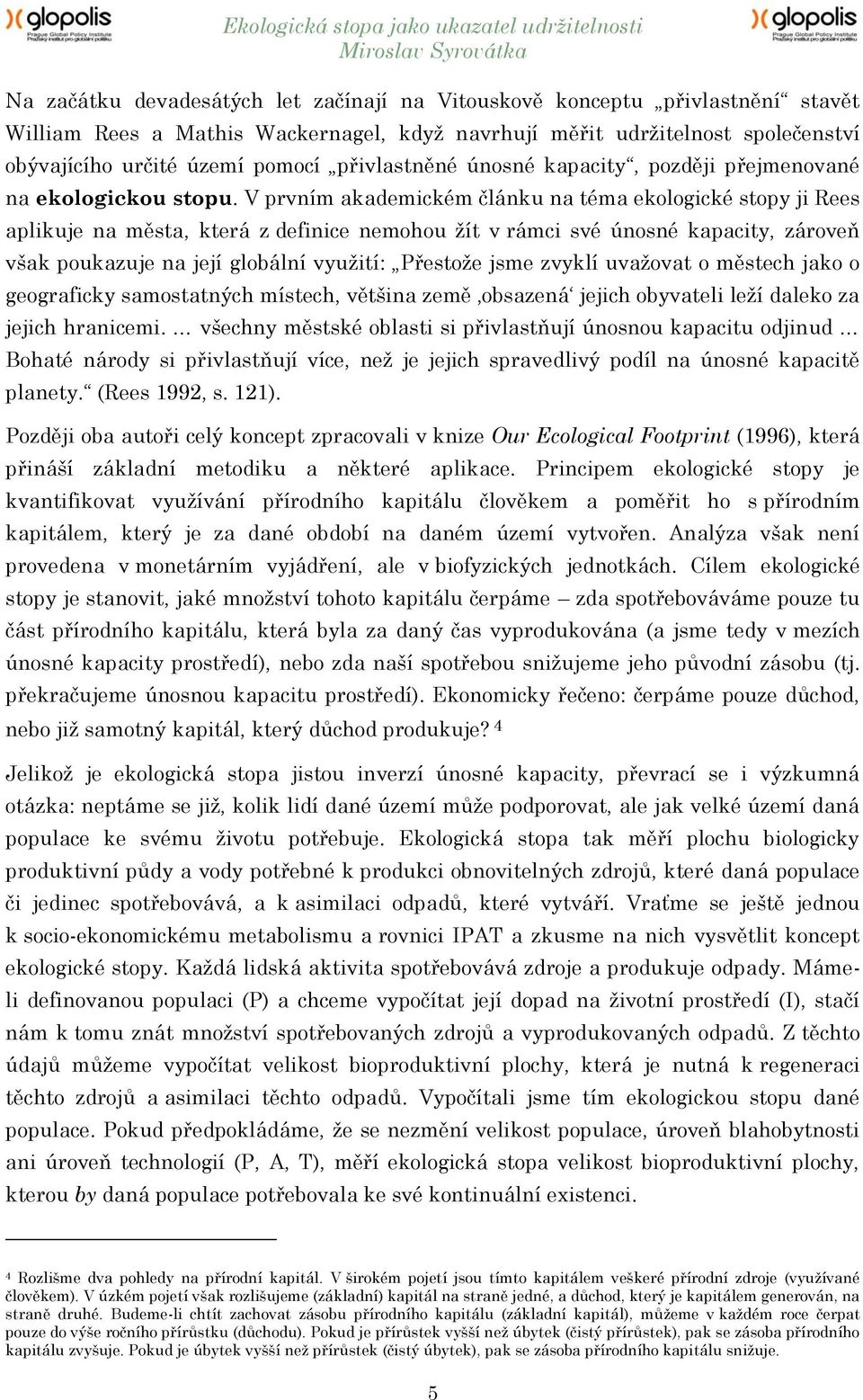 V prvním akademickém článku na téma ekologické stopy ji Rees aplikuje na města, která z definice nemohou ţít v rámci své únosné kapacity, zároveň však poukazuje na její globální vyuţití: Přestoţe