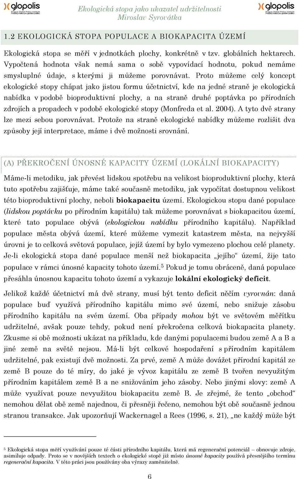 Proto můţeme celý koncept ekologické stopy chápat jako jistou formu účetnictví, kde na jedné straně je ekologická nabídka v podobě bioproduktivní plochy, a na straně druhé poptávka po přírodních