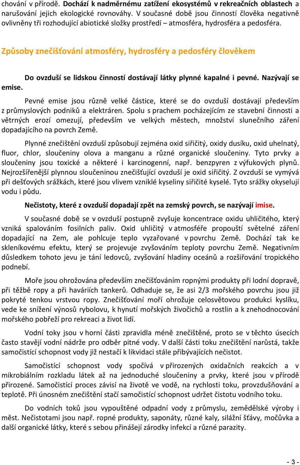 Způsoby znečišťování atmosféry, hydrosféry a pedosféry člověkem Do ovzduší se lidskou činností dostávají látky plynné kapalné i pevné. Nazývají se emise.