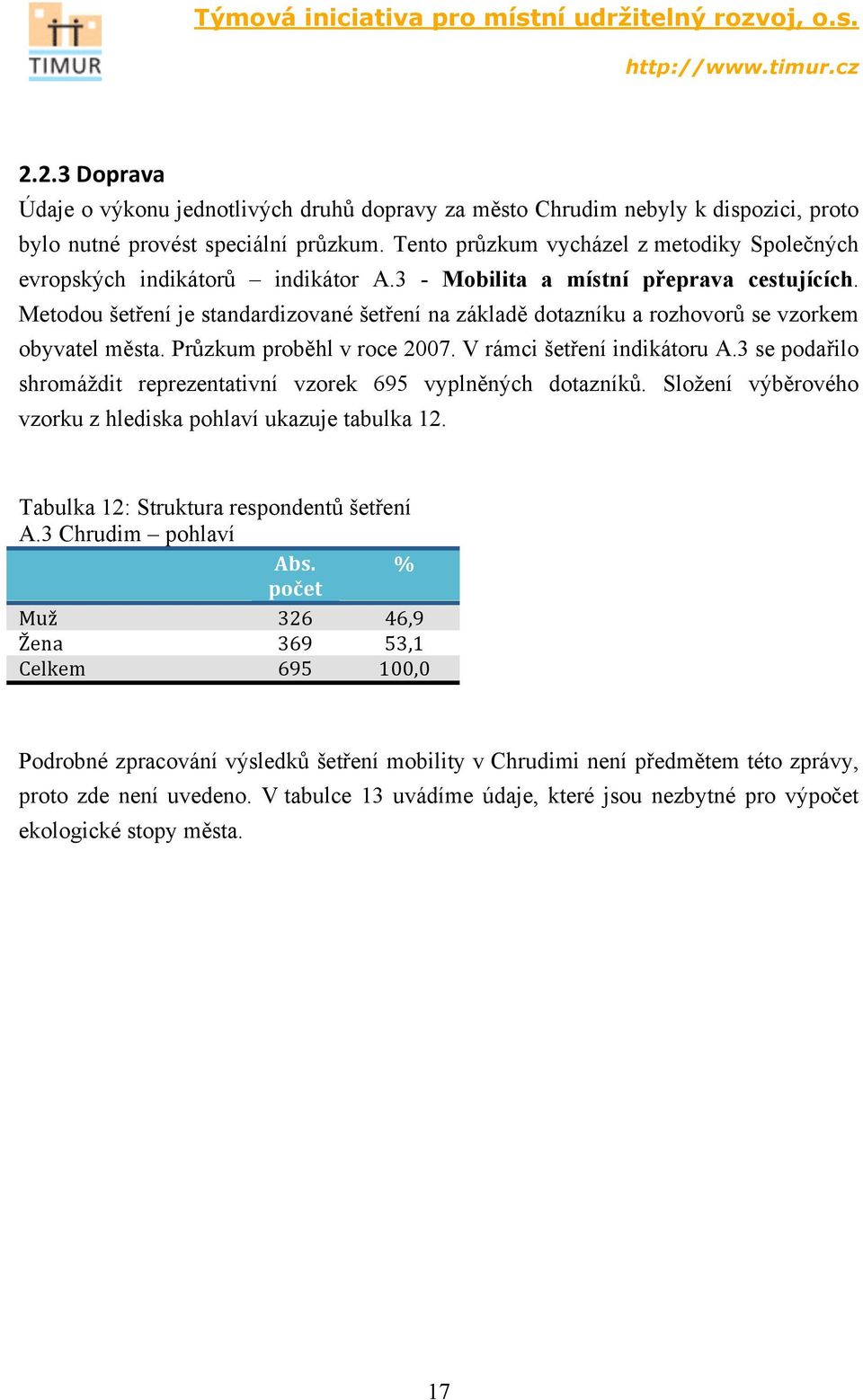 Metodou šetření je standardizované šetření na základě dotazníku a rozhovorů se vzorkem obyvatel města. Průzkum proběhl v roce 2007. V rámci šetření indikátoru A.