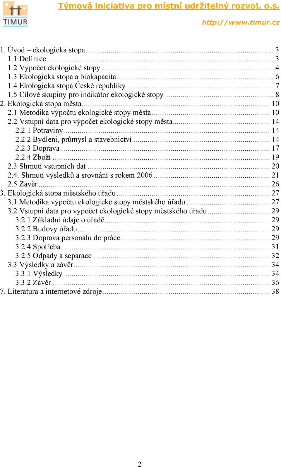 .. 14 2.2.2 Bydlení, průmysl a stavebnictví... 14 2.2.3 Doprava... 17 2.2.4 Zboží... 19 2.3 Shrnutí vstupních dat... 20 2.4. Shrnutí výsledků a srovnání s rokem 2006... 21 2.5 Závěr... 26 3.