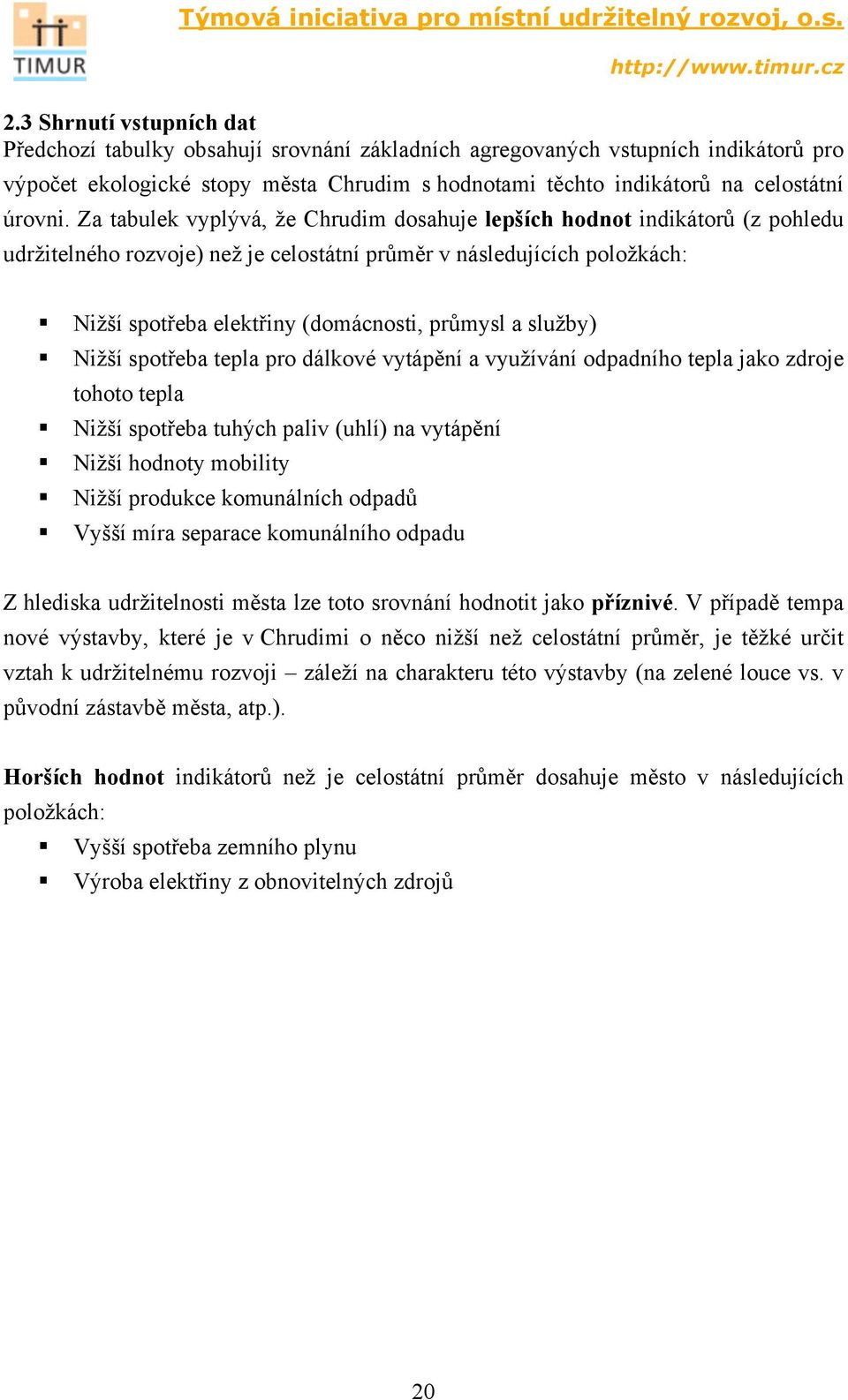 Za tabulek vyplývá, že Chrudim dosahuje lepších hodnot indikátorů (z pohledu udržitelného rozvoje) než je celostátní průměr v následujících položkách: Nižší spotřeba elektřiny (domácnosti, průmysl a