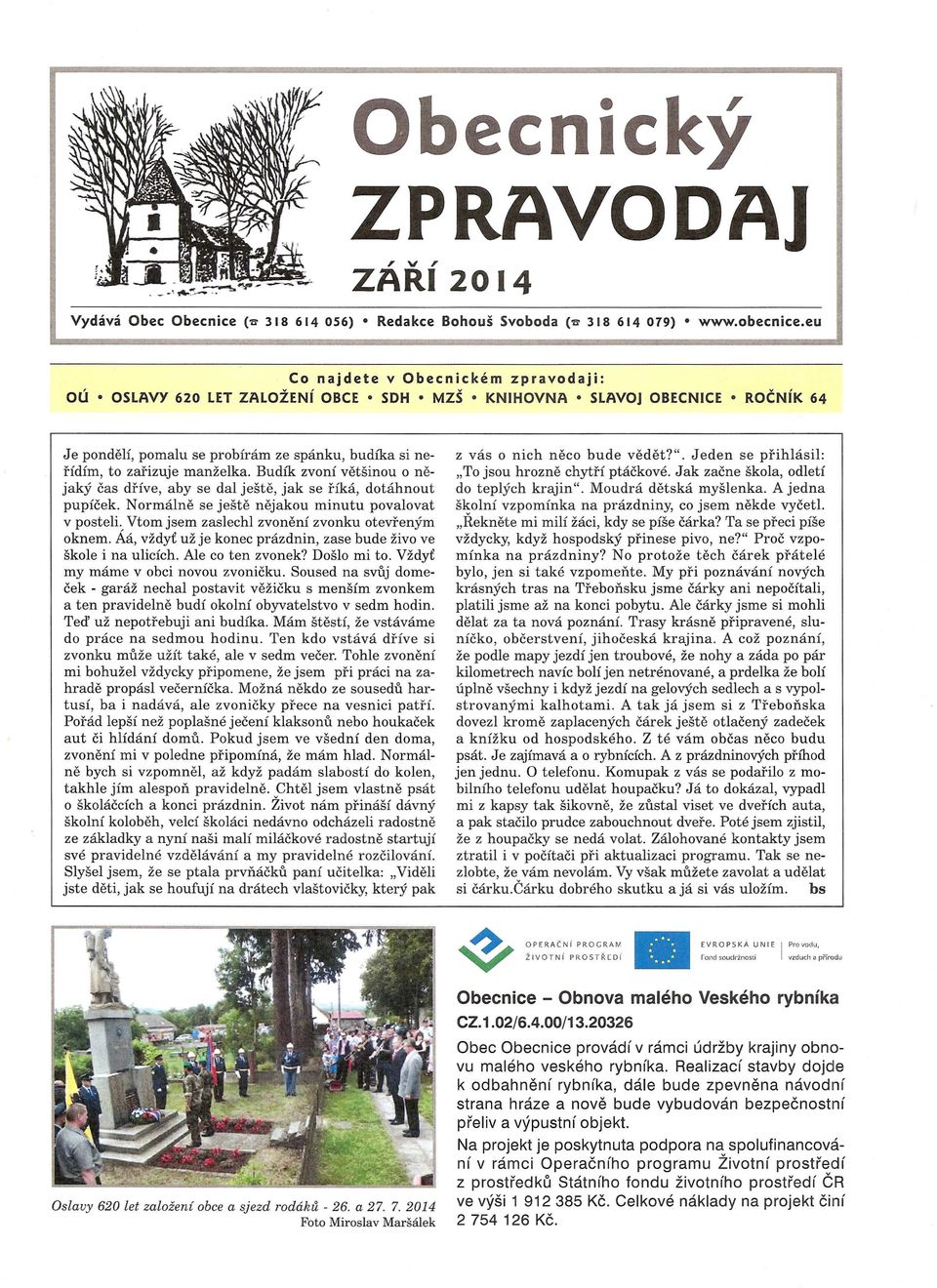 Vtom jsem zaslechl zvoneni zvonku otevfenym oknem. Aa, vzdyt uz je konec prazdnin, zase bude zivo ve skole i na ulicich. Ale co ten zvonek? Doslo mi to. Vzdyt my marne v obci novou zvonicku.