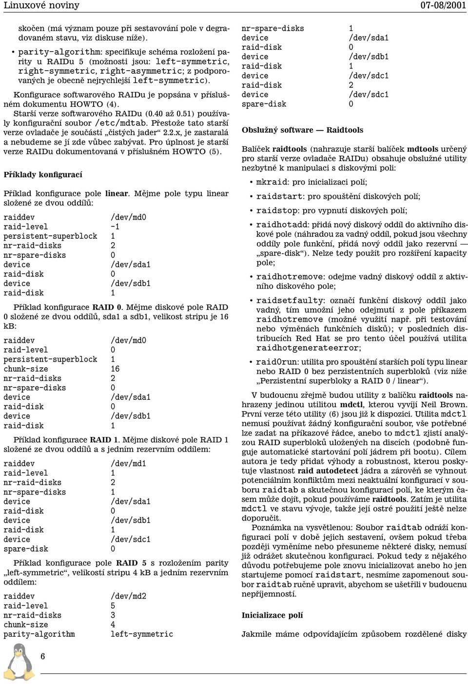 Konfigurace softwarového RAIDu je popsána v příslušném dokumentu HOWTO (4). Starší verze softwarového RAIDu (0.40 až 0.51) používaly konfigurační soubor /etc/mdtab.