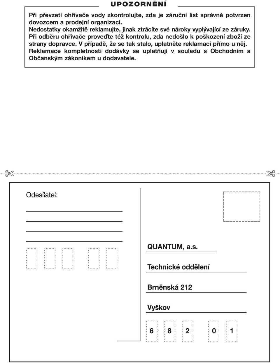 Při odběru ohřívače proveďte též kontrolu, zda nedošlo k poškození zboží ze strany dopravce.