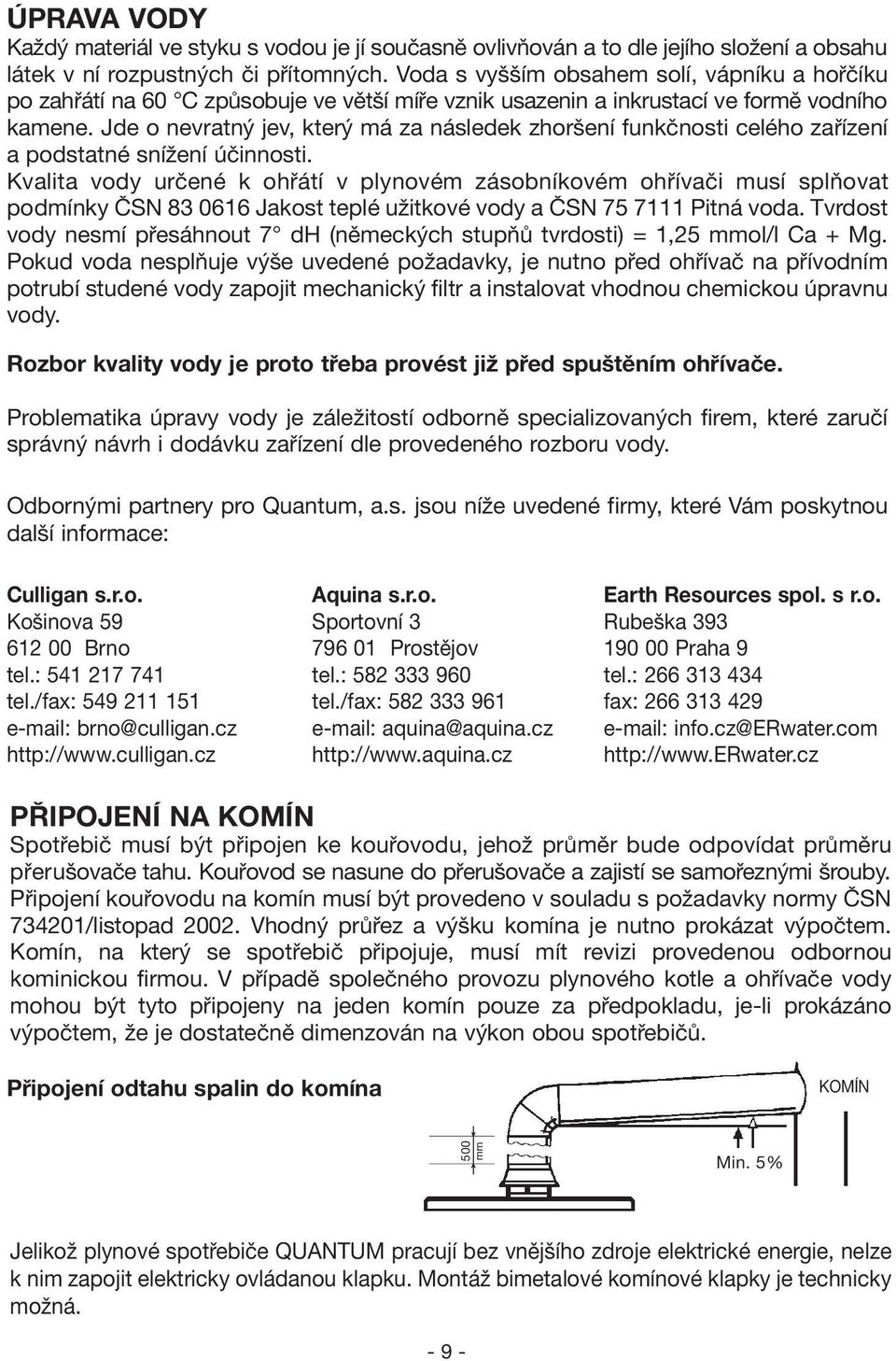 Jde o nevratný jev, který má za následek zhoršení funkčnosti celého zařízení a podstatné snížení účinnosti.