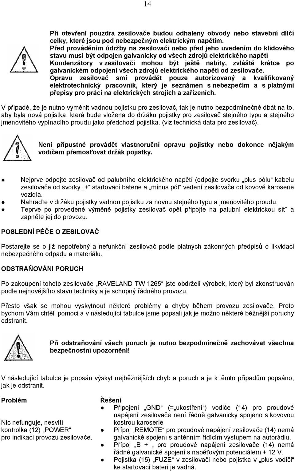 zvláště krátce po galvanickém odpojení všech zdrojů elektrického napětí od zesilovače.