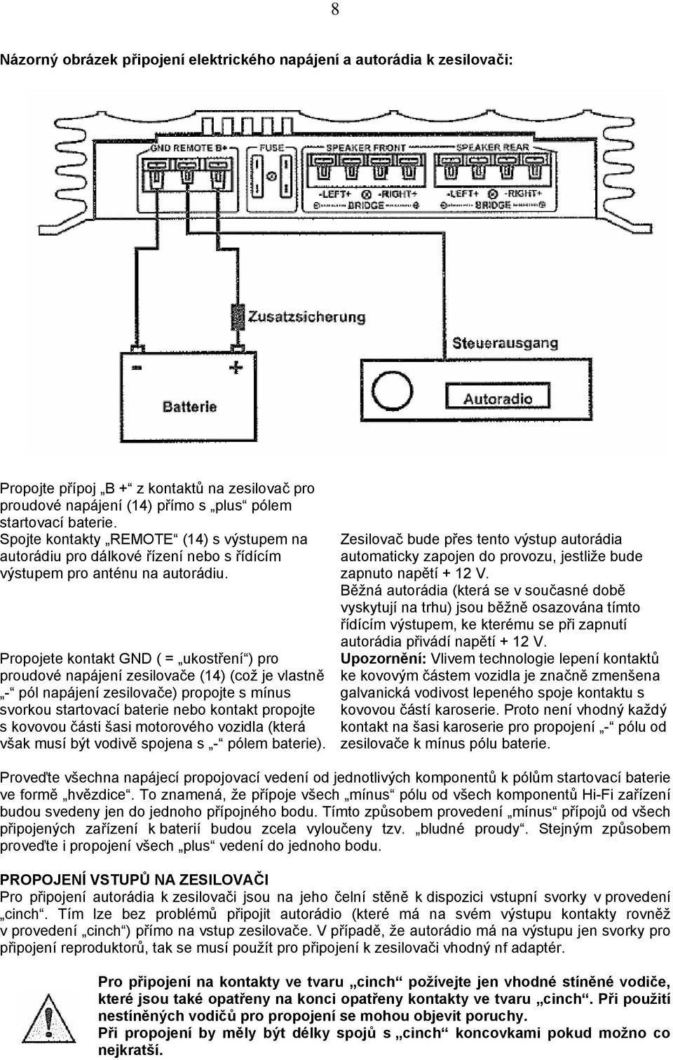 Propojete kontakt GND ( = ukostření ) pro proudové napájení zesilovače (14) (což je vlastně - pól napájení zesilovače) propojte s mínus svorkou startovací baterie nebo kontakt propojte s kovovou