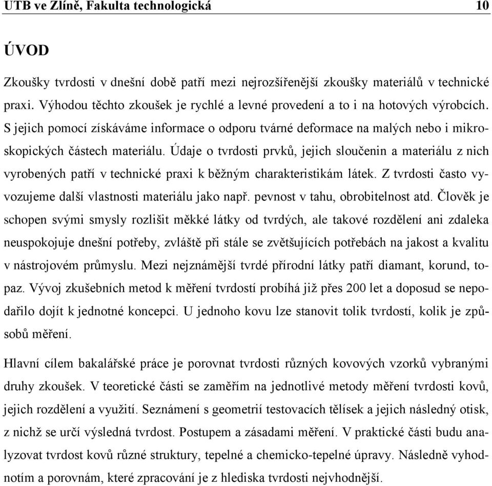 Údaje o tvrdosti prvků, jejich sloučenin a materiálu z nich vyrobených patří v technické praxi k běžným charakteristikám látek. Z tvrdosti často vyvozujeme další vlastnosti materiálu jako např.