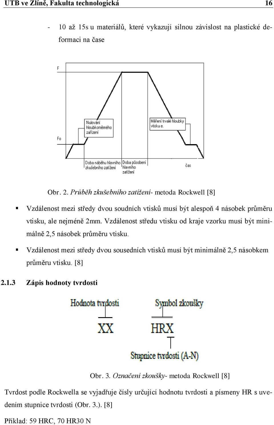 Vzdálenost středu vtisku od kraje vzorku musí být minimálně 2,5 násobek průměru vtisku.