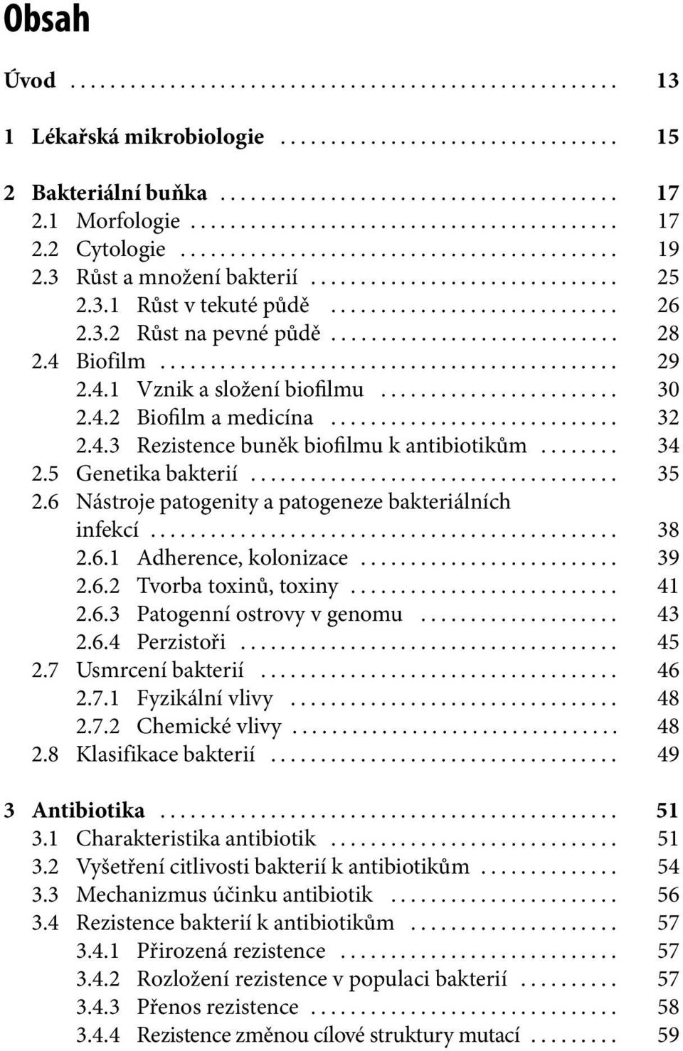 6 Nástroje patogenity a patogeneze bakteriálních infekcí... 38 2.6.1 Adherence, kolonizace... 39 2.6.2 Tvorba toxinů, toxiny... 41 2.6.3 Patogenní ostrovy v genomu... 43 2.6.4 Perzistoři... 45 2.