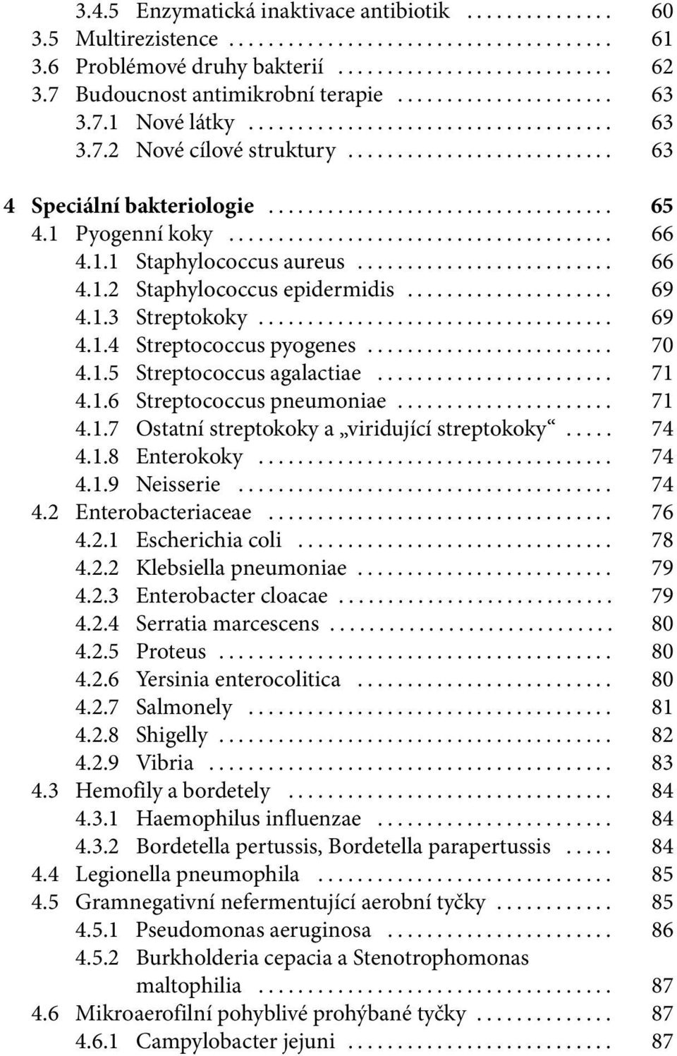 .. 71 4.1.6 Streptococcus pneumoniae... 71 4.1.7 Ostatní streptokoky a viridující streptokoky... 74 4.1.8 Enterokoky... 74 4.1.9 Neisserie... 74 4.2 Enterobacteriaceae... 76 4.2.1 Escherichia coli.