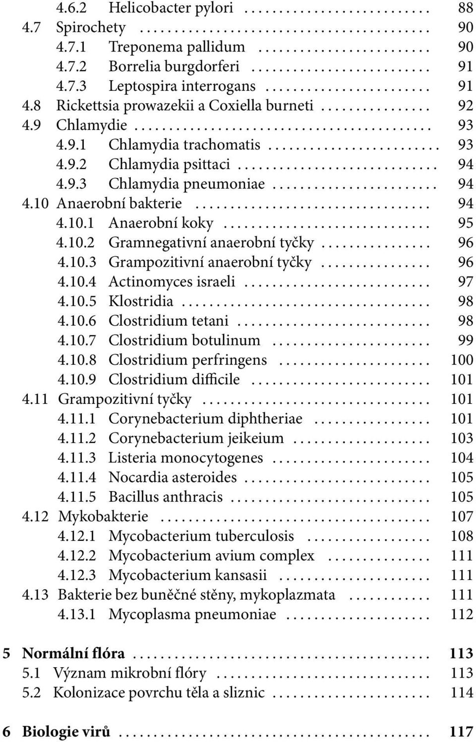 .. 96 4.10.3 Grampozitivní anaerobní tyčky... 96 4.10.4 Actinomyces israeli... 97 4.10.5 Klostridia... 98 4.10.6 Clostridium tetani... 98 4.10.7 Clostridium botulinum... 99 4.10.8 Clostridium perfringens.
