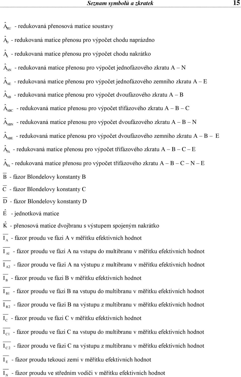 - redukovaná matice přenosu pro výpočet třífázového zkratu Â N - redukovaná matice přenosu pro výpočet dvoufázového zkratu N Â E - redukovaná matice přenosu pro výpočet dvoufázového zemního zkratu E
