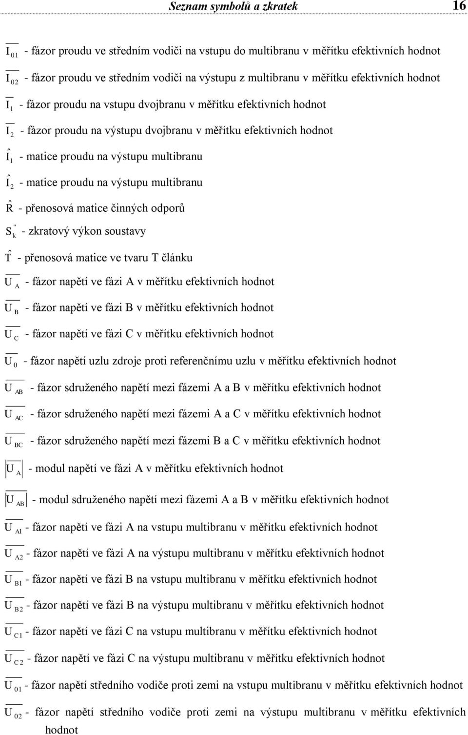 výstupu multibranu R - přenosová matice činných odporů '' S k - zkratový výkon soustavy T - přenosová matice ve tvaru T článku - fázor napětí ve fázi v měřítku efektivních hodnot - fázor napětí ve