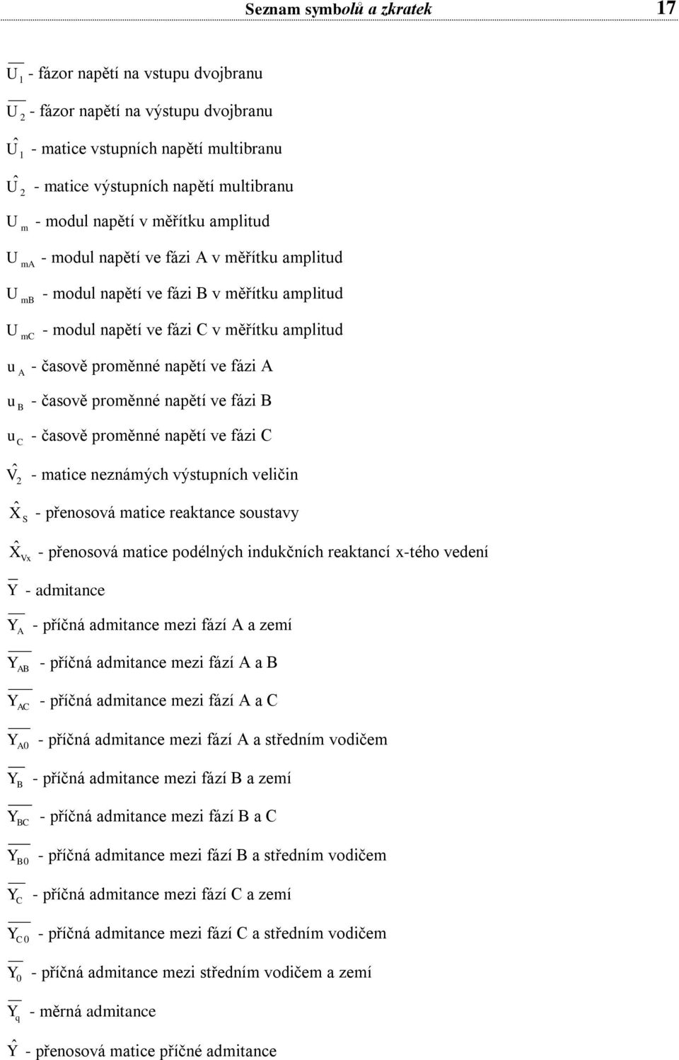 napětí ve fázi u - časově proměnné napětí ve fázi V - matice neznámých výstupních veličin X S - přenosová matice reaktance soustavy X Vx - přenosová matice podélných indukčních reaktancí x-tého