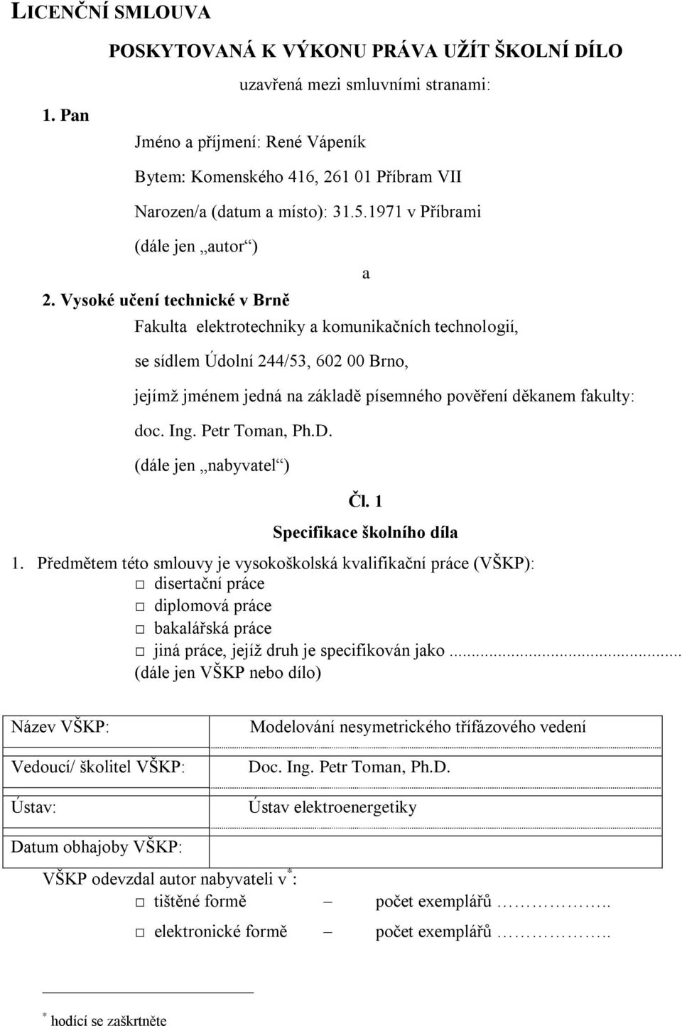 Vysoké učení technické v rně Fakulta elektrotechniky a komunikačních technologií, se sídlem Údolní /53, 6 rno, a jejímţ jménem jedná na základě písemného pověření děkanem fakulty: doc. ng.