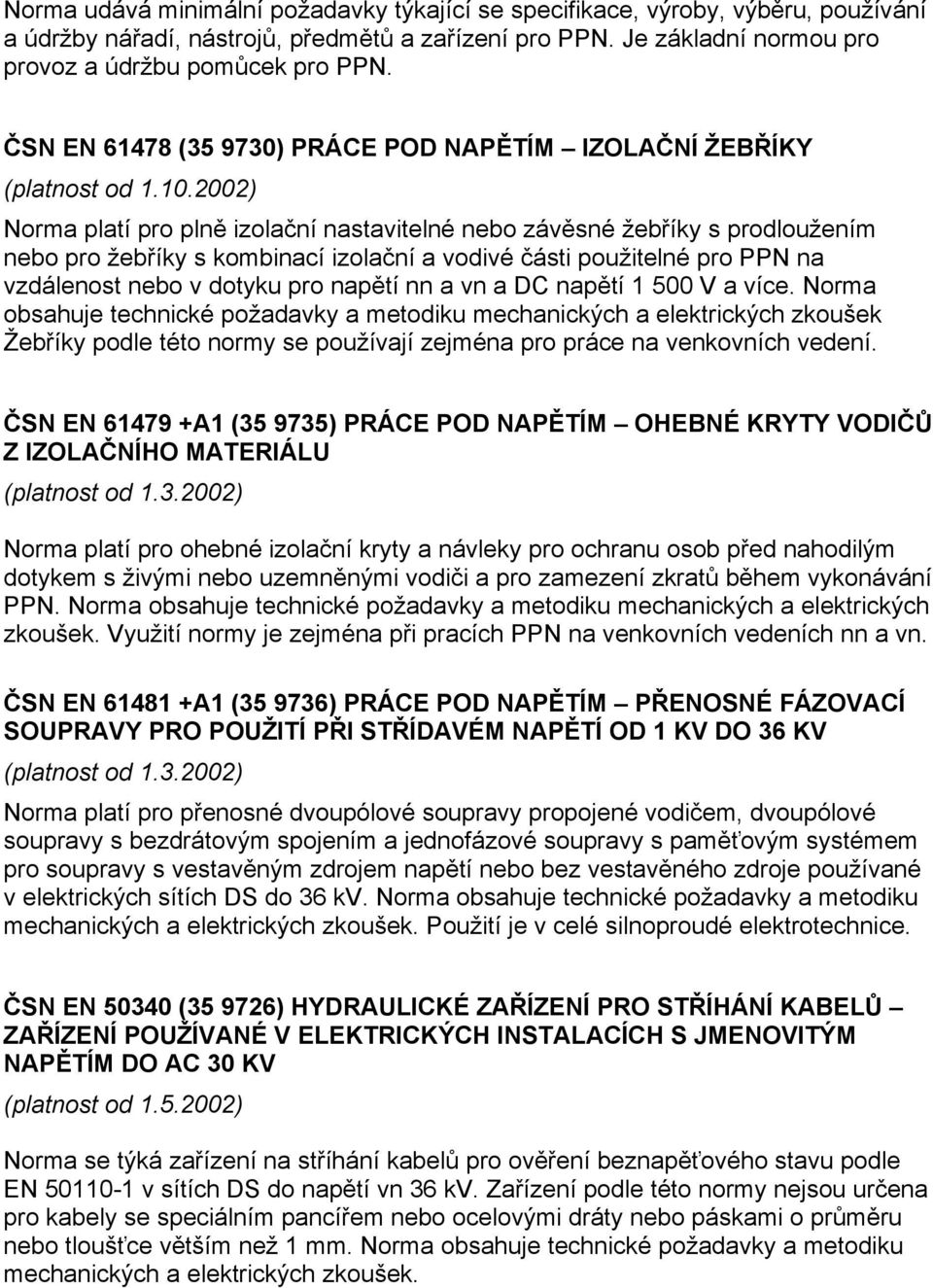 2002) Norma platí pro plně izolační nastavitelné nebo závěsné žebříky s prodloužením nebo pro žebříky s kombinací izolační a vodivé části použitelné pro PPN na vzdálenost nebo v dotyku pro napětí nn