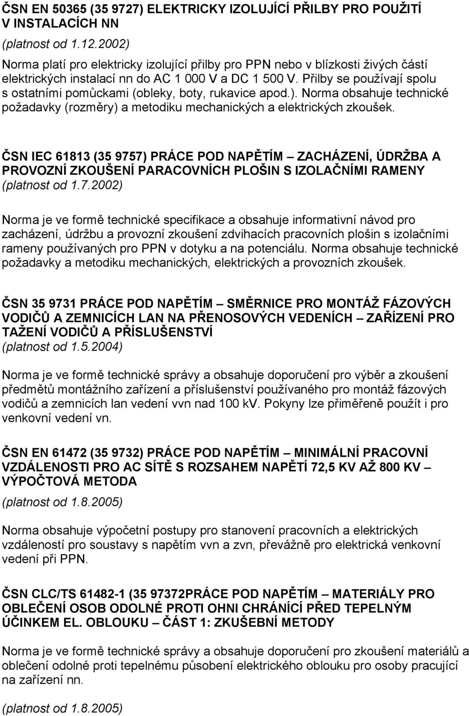 Přilby se používají spolu s ostatními pomůckami (obleky, boty, rukavice apod.). Norma obsahuje technické požadavky (rozměry) a metodiku mechanických a elektrických zkoušek.