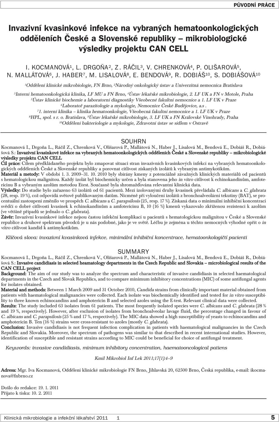 DOBIÁŠOVÁ 10 1Oddělení klinické mikrobiologie, FN Brno, 2 Národný onkologický ústav a Univerzitná nemocnica Bratislava 3Interní hematoonkologická klinika, LF MU a FN Brno, 4 Ústav lékařské