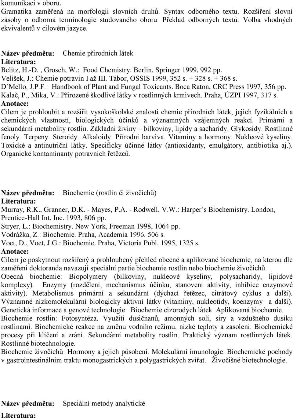 Tábor, OSSIS 1999, 352 s. + 328 s. + 368 s. D Mello, J.P.F.: Handbook of Plant and Fungal Toxicants. Boca Raton, CRC Press 1997, 356 pp. Kalač, P., Míka, V.