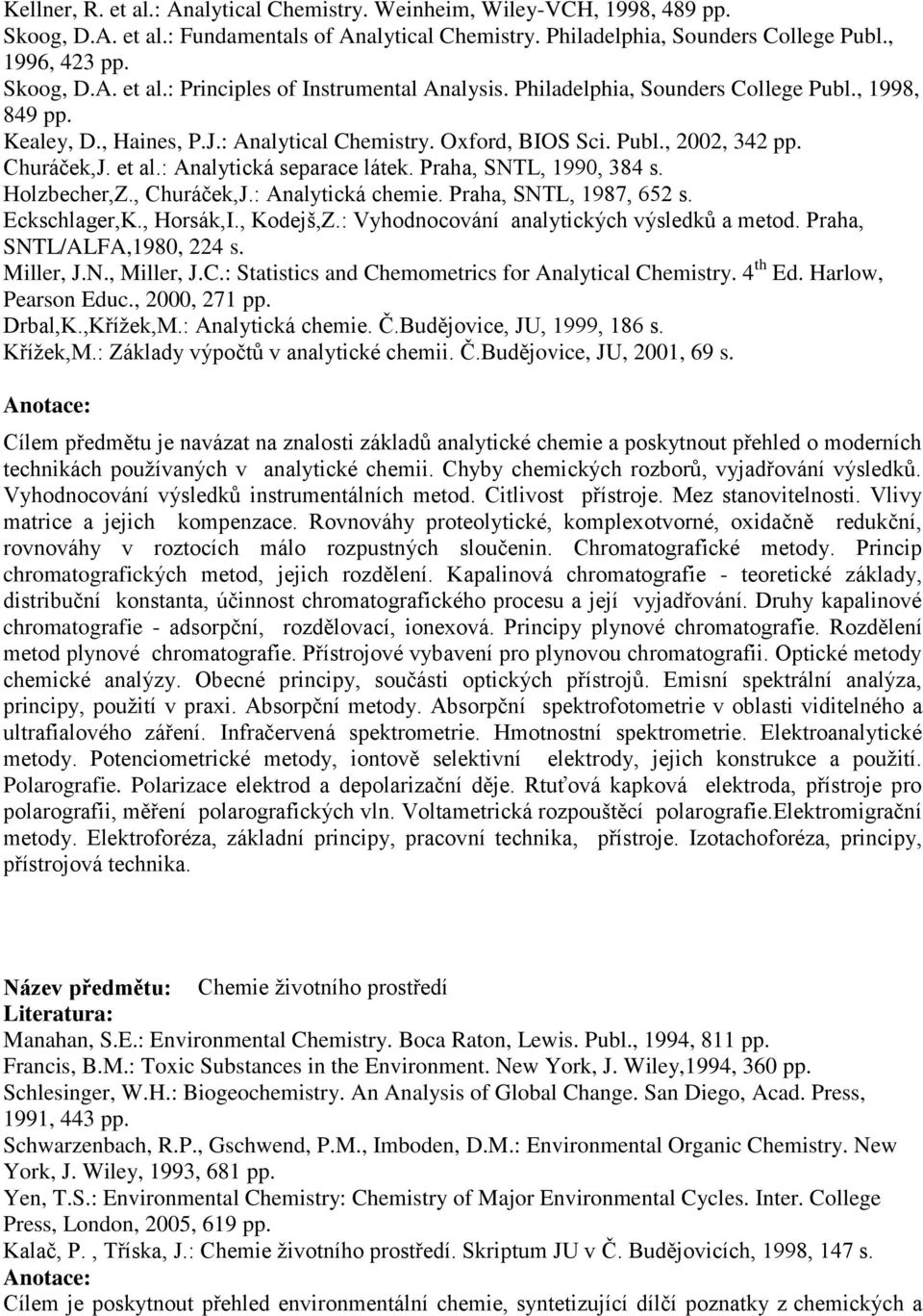 Praha, SNTL, 1990, 384 s. Holzbecher,Z., Churáček,J.: Analytická chemie. Praha, SNTL, 1987, 652 s. Eckschlager,K., Horsák,I., Kodejš,Z.: Vyhodnocování analytických výsledků a metod.