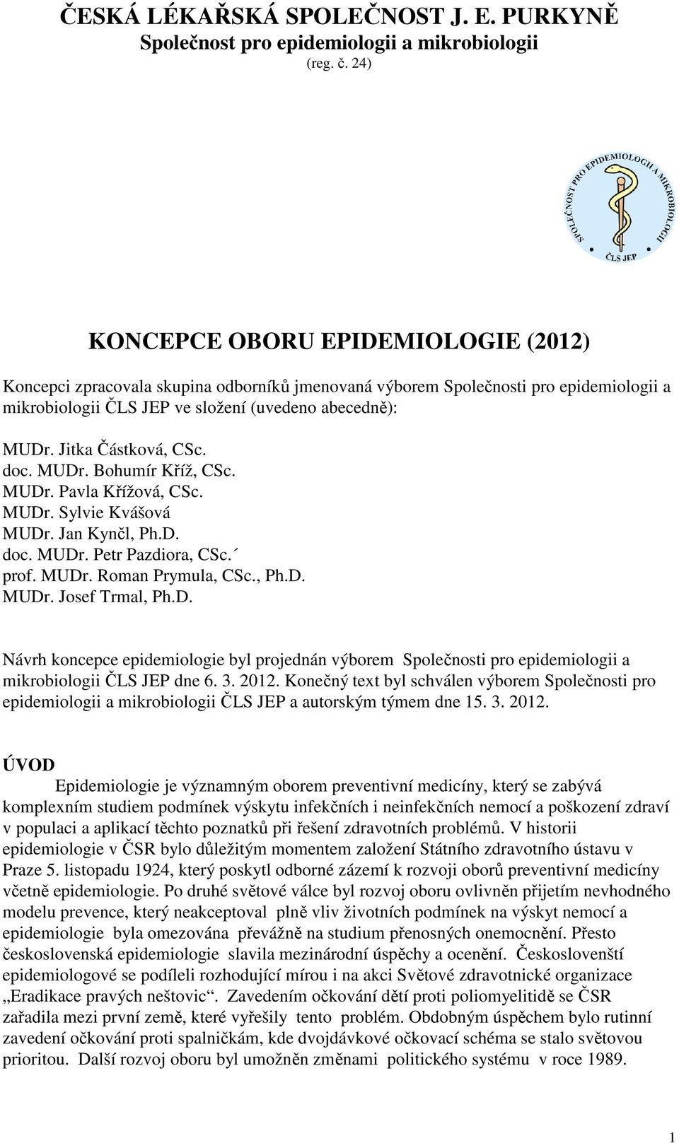 D. Návrh koncepce epidemiologie byl projednán výborem Společnosti pro epidemiologii a mikrobiologii ČLS JEP dne 6. 3. 2012.