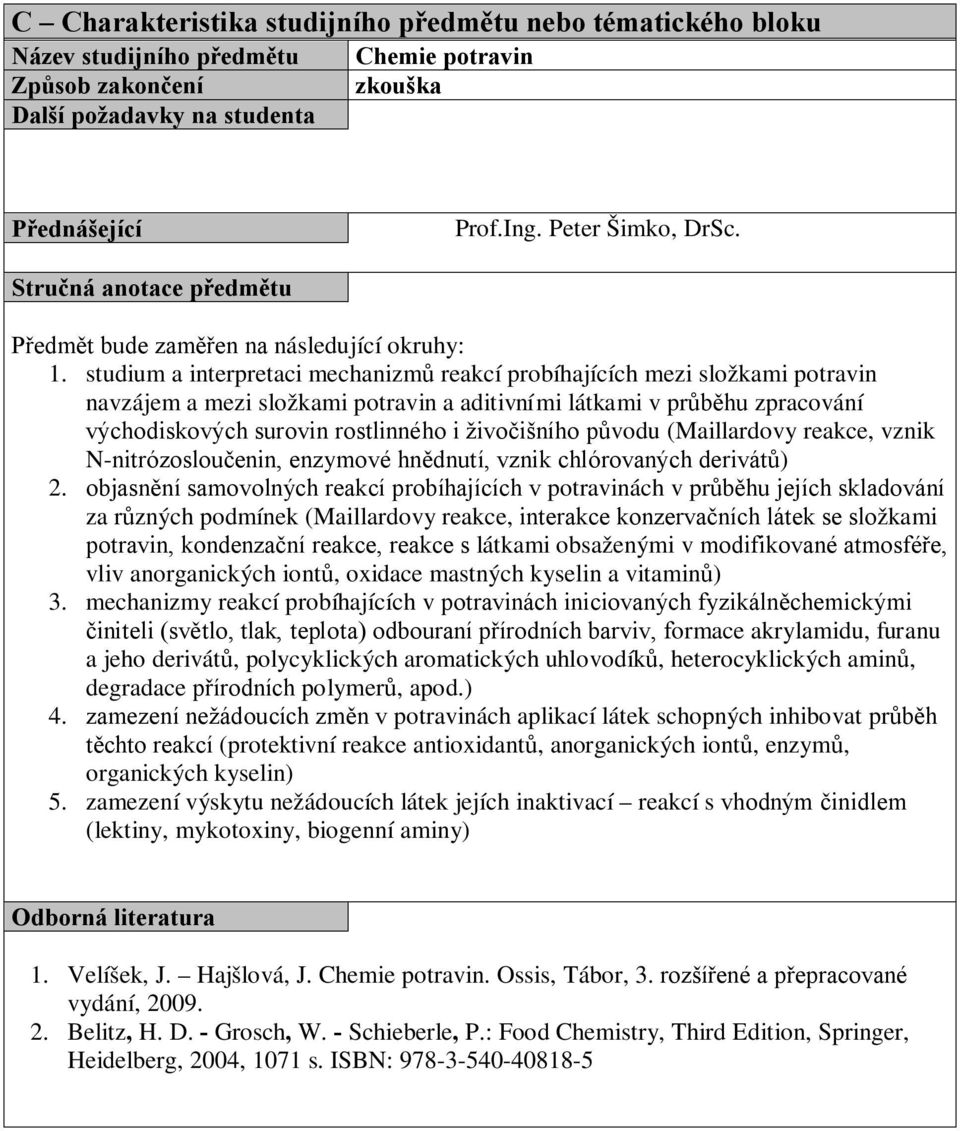 studium a interpretaci mechanizmů reakcí probíhajících mezi složkami potravin navzájem a mezi složkami potravin a aditivními látkami v průběhu zpracování východiskových surovin rostlinného i