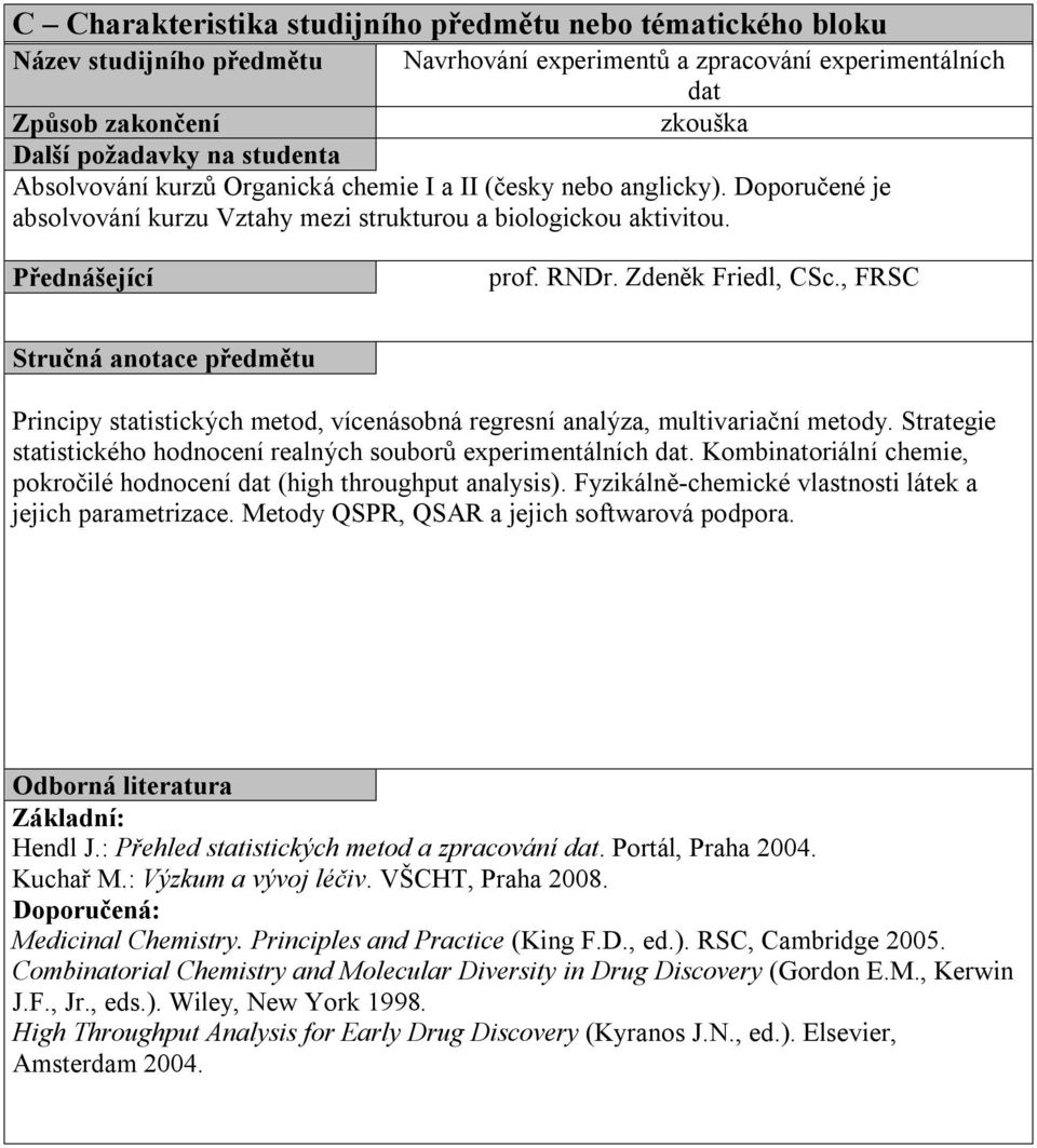 , FRSC Stručná anotace předmětu Principy statistických metod, vícenásobná regresní analýza, multivariační metody. Strategie statistického hodnocení realných souborů experimentálních dat.