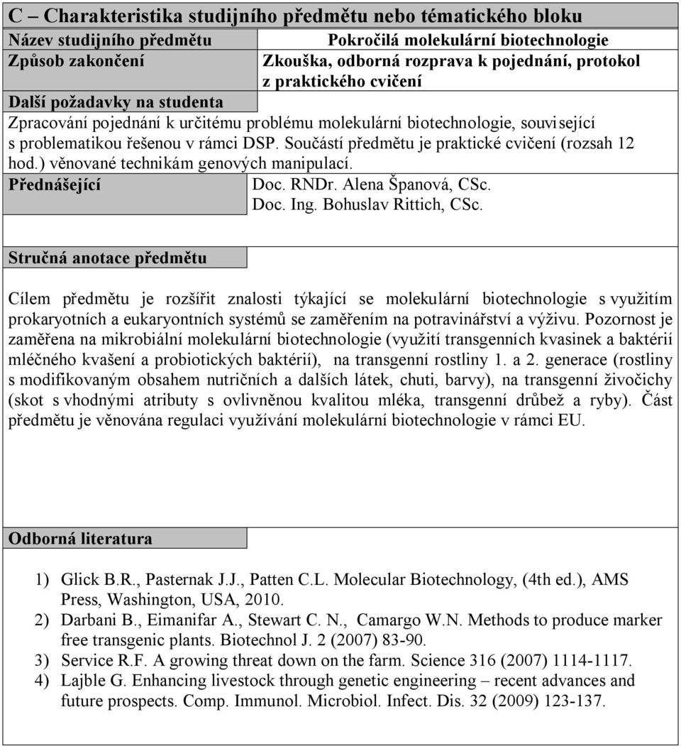 Součástí předmětu je praktické cvičení (rozsah 12 hod.) věnované technikám genových manipulací. Přednášející Doc. RNDr. Alena Španová, CSc. Doc. Ing. Bohuslav Rittich, CSc.