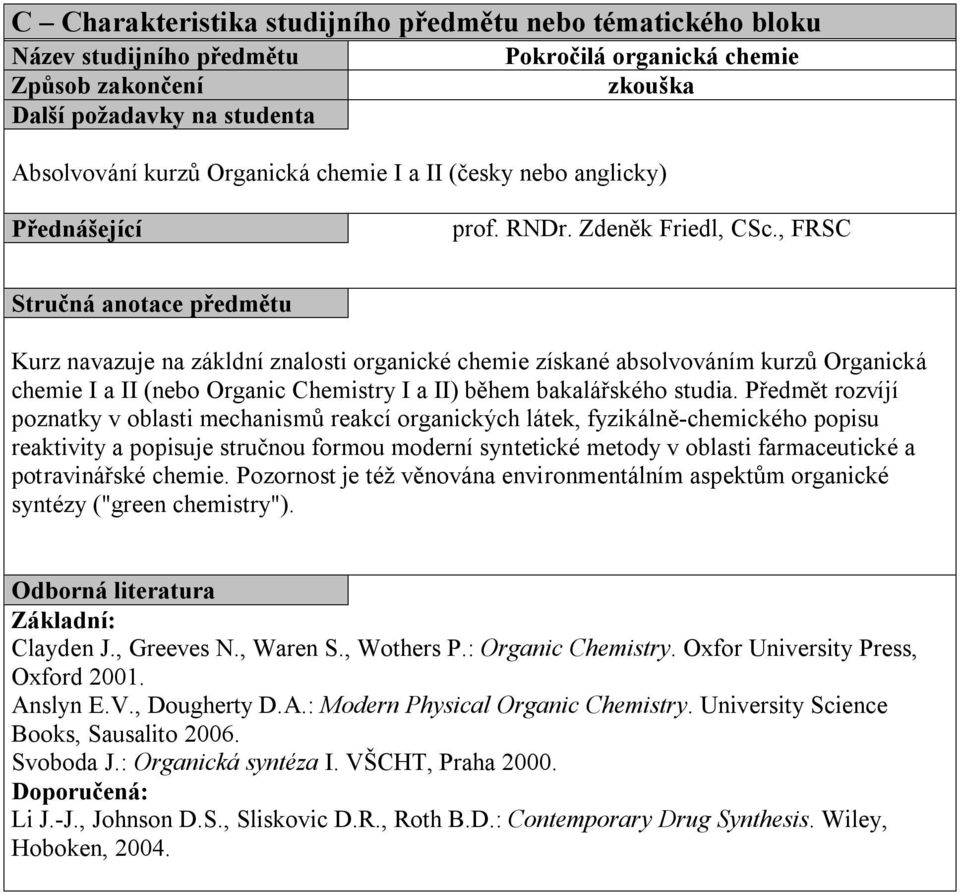 , FRSC Stručná anotace předmětu Kurz navazuje na zákldní znalosti organické chemie získané absolvováním kurzů Organická chemie I a II (nebo Organic Chemistry I a II) během bakalářského studia.