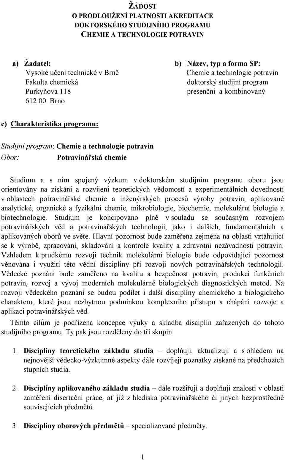 chemie Studium a s ním spojený výzkum v doktorském studijním programu oboru jsou orientovány na získání a rozvíjení teoretických vědomostí a experimentálních dovedností v oblastech potravinářské