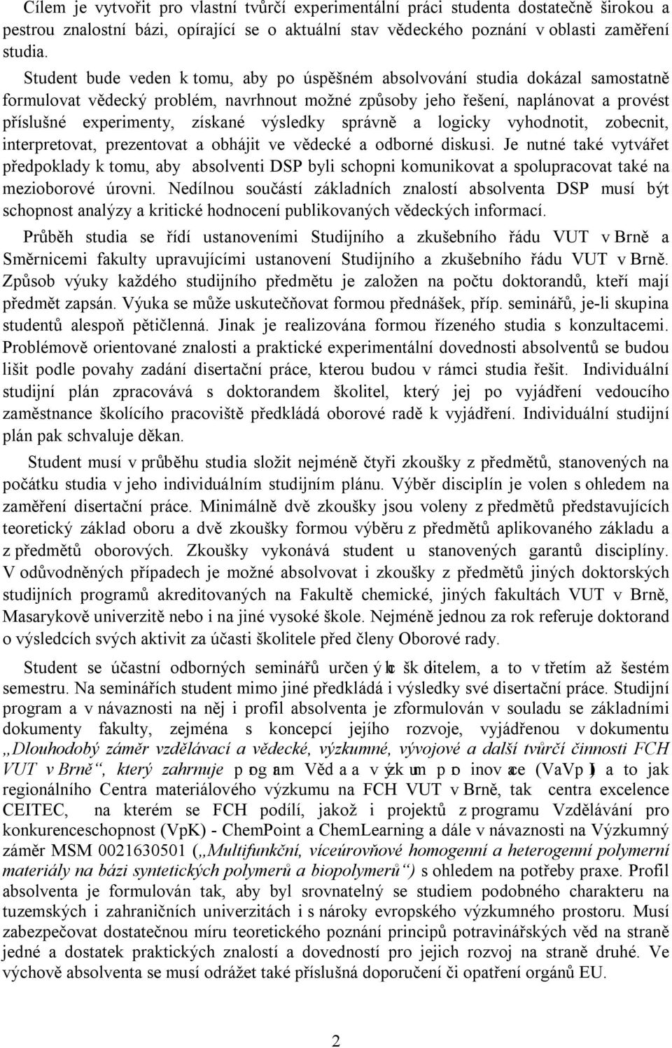 výsledky správně a logicky vyhodnotit, zobecnit, interpretovat, prezentovat a obhájit ve vědecké a odborné diskusi.