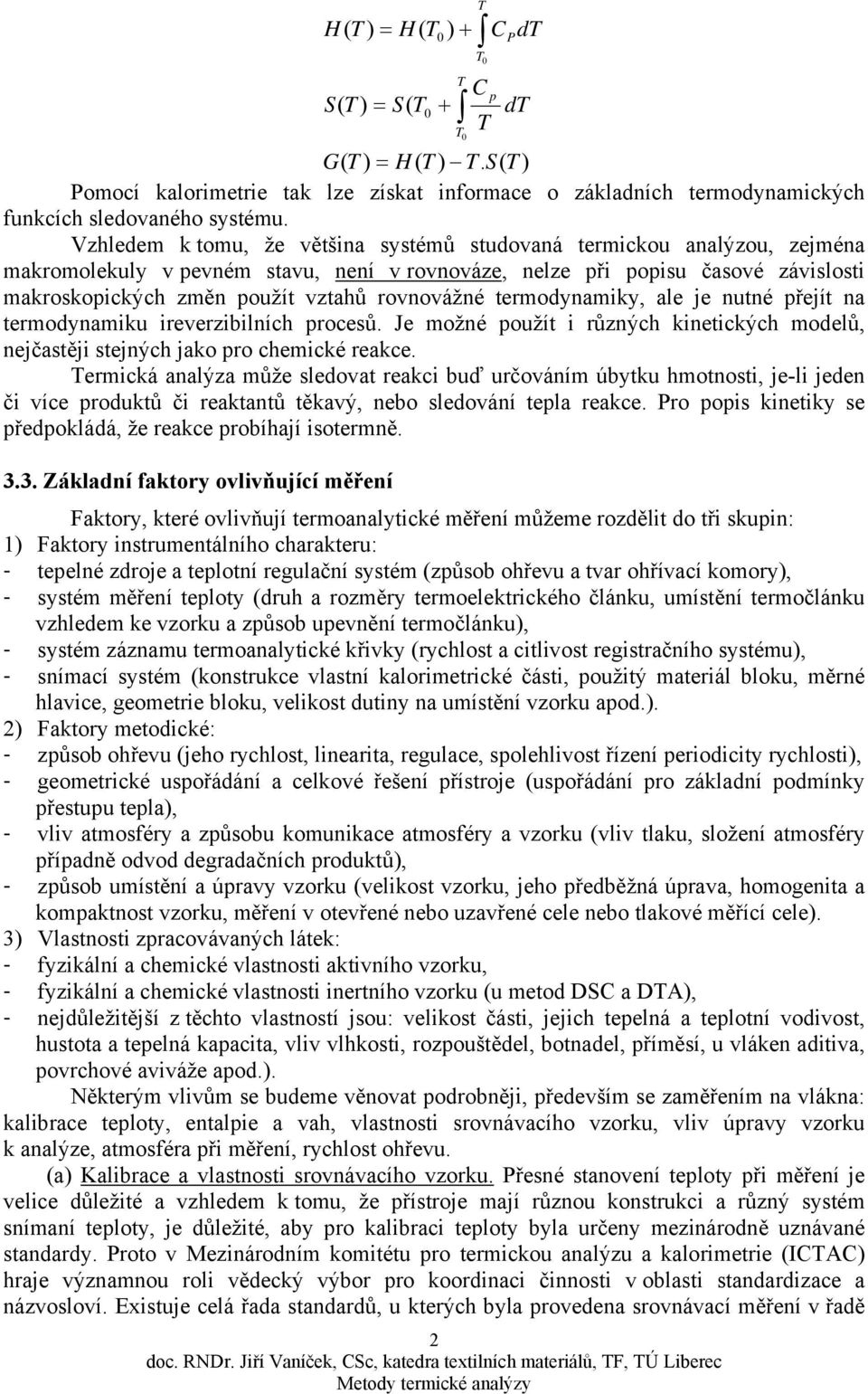 rovnovážné termodynamiky, ale je nutné přejít na termodynamiku ireverzibilních procesů. Je možné použít i různých kinetických modelů, nejčastěji stejných jako pro chemické reakce.