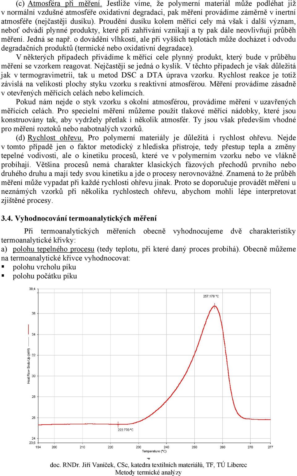 roudění dusíku kolem měřící cely má však i další význam, neboť odvádí plynné produkty, které při zahřívání vznikají a ty pak dále neovlivňují průběh měření. Jedná se např.