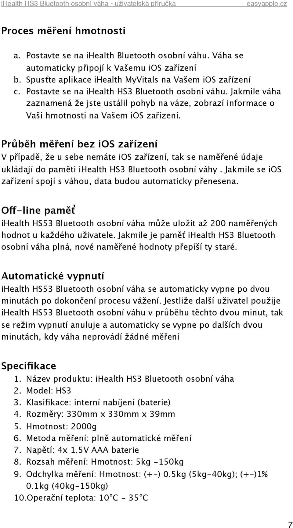 Průběh měření bez ios zařízení V případě, že u sebe nemáte ios zařízení, tak se naměřené údaje ukládají do paměti ihealth HS3 Bluetooth osobní váhy.