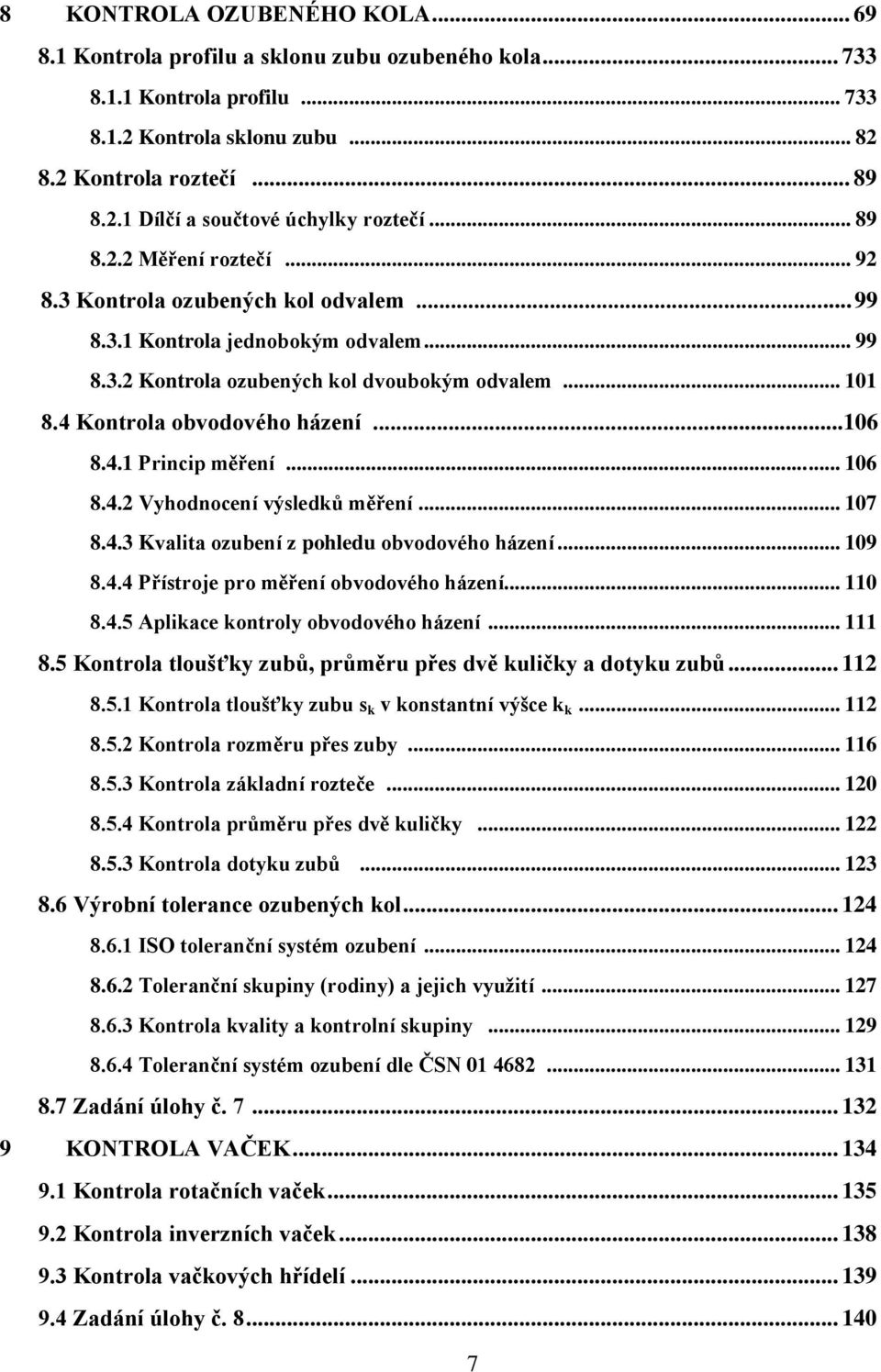 ..106 8.4.1 Princip měření... 106 8.4.2 Vyhodnocení výsledků měření... 107 8.4.3 Kvalita ozubení z pohledu obvodového házení... 109 8.4.4 Přístroje pro měření obvodového házení... 110 8.4.5 Aplikace kontroly obvodového házení.