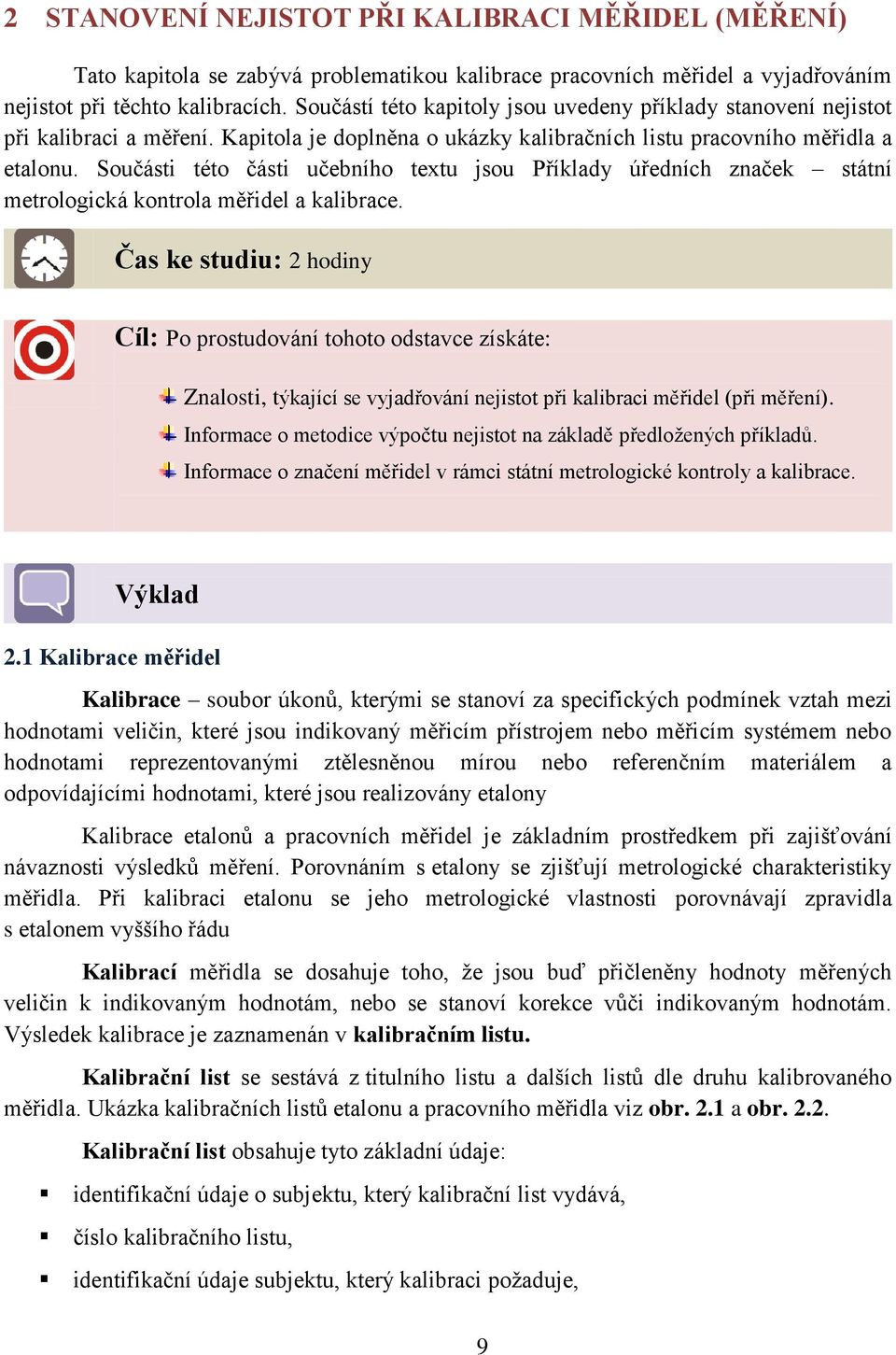 Součásti této části učebního textu jsou Příklady úředních značek státní metrologická kontrola měřidel a kalibrace.