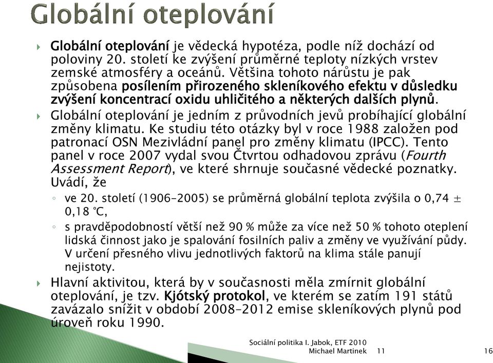 Globální oteplování je jedním z průvodních jevů probíhající globální změny klimatu. Ke studiu této otázky byl v roce 1988 zaloţen pod patronací OSN Mezivládní panel pro změny klimatu (IPCC).