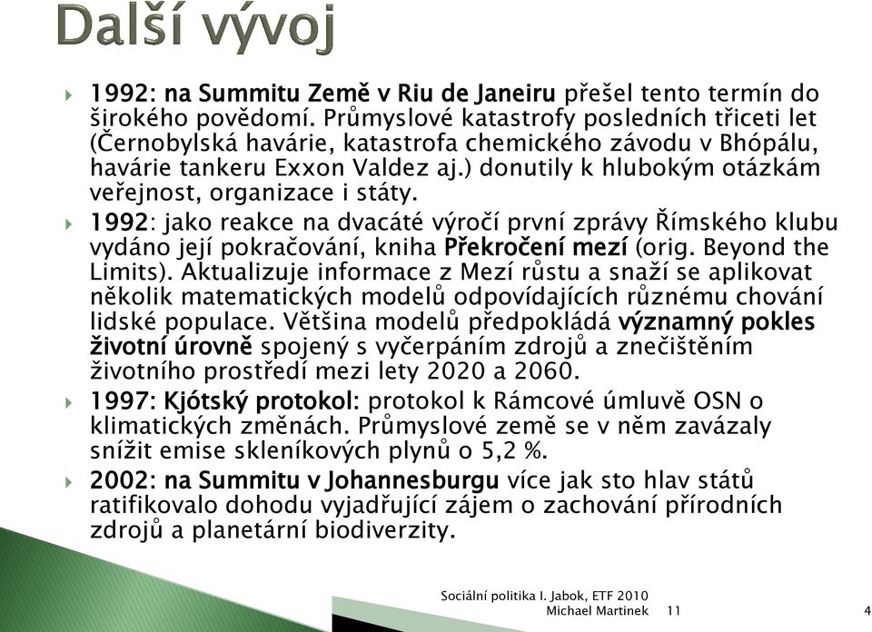 1992: jako reakce na dvacáté výročí první zprávy Římského klubu vydáno její pokračování, kniha Překročení mezí (orig. Beyond the Limits).